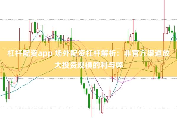 杠杆配资app 场外配资杠杆解析：非官方渠道放大投资规模的利与弊