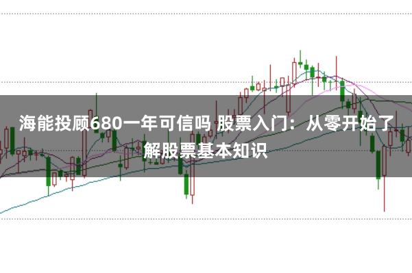 海能投顾680一年可信吗 股票入门：从零开始了解股票基本知识
