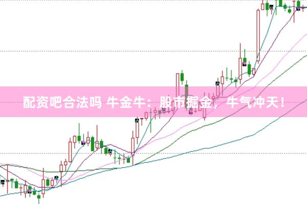 配资吧合法吗 牛金牛：股市掘金，牛气冲天！