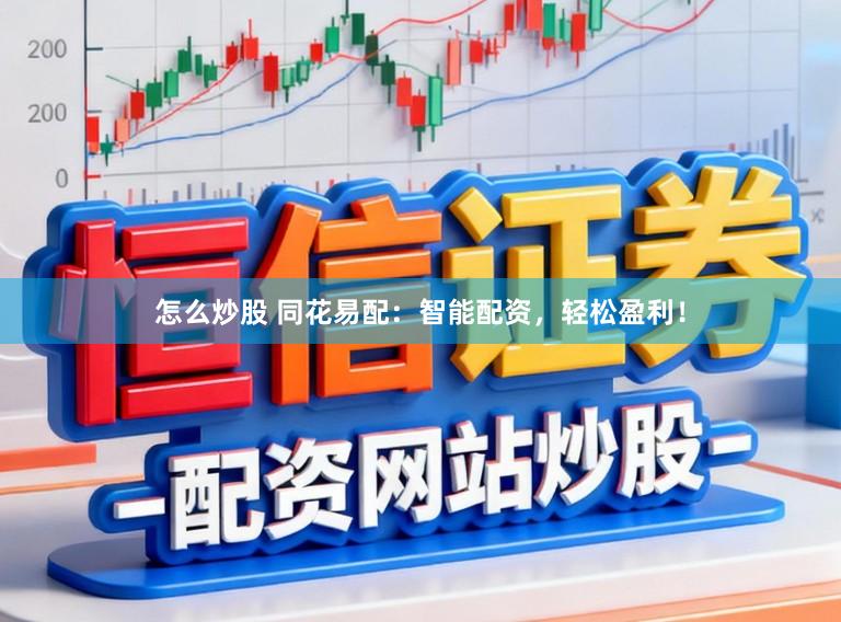 怎么炒股 同花易配：智能配资，轻松盈利！