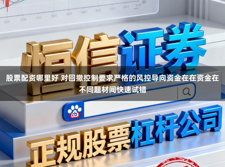 股票配资哪里好 对回撤控制要求严格的风控导向资金在在资金在不同题材间快速试错