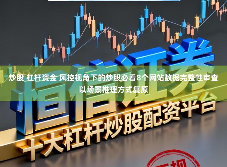 炒股 杠杆资金 风控视角下的炒股必看8个网站数据完整性审查以场景推理方式复原