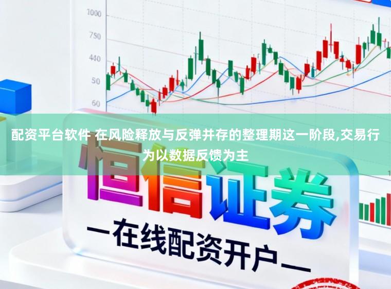 配资平台软件 在风险释放与反弹并存的整理期这一阶段，交易行为以数据反馈为主