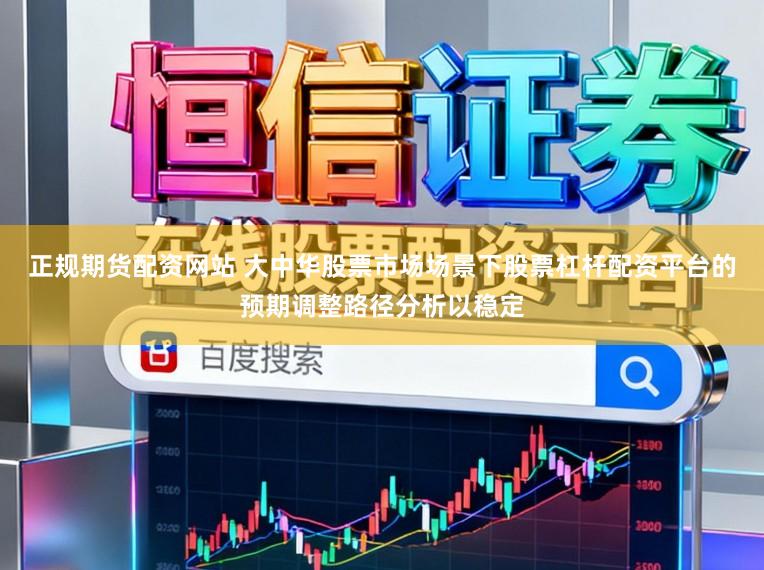 正规期货配资网站 大中华股票市场场景下股票杠杆配资平台的预期调整路径分析以稳定