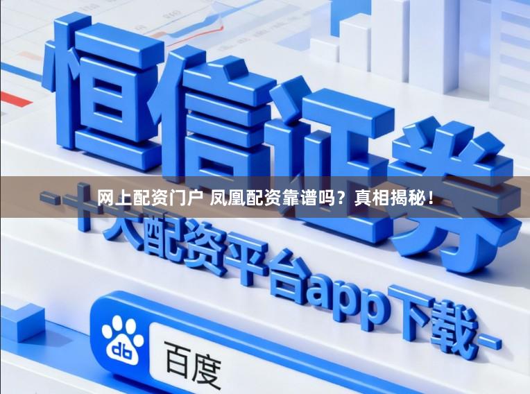网上配资门户 凤凰配资靠谱吗?真相揭秘!