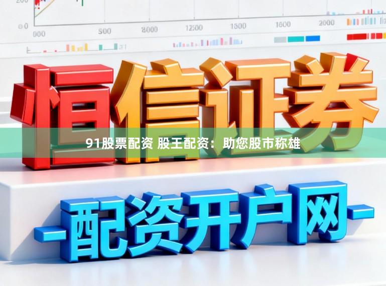 91股票配资 股王配资：助您股市称雄