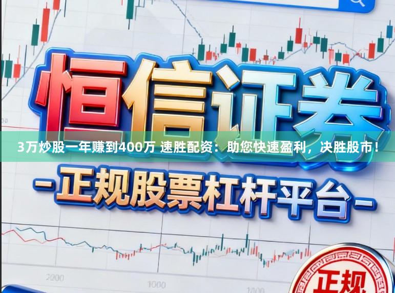 3万炒股一年赚到400万 速胜配资:助您快速盈利,决胜股市!
