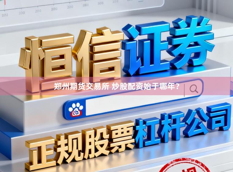 郑州期货交易所 炒股配资始于哪年？
