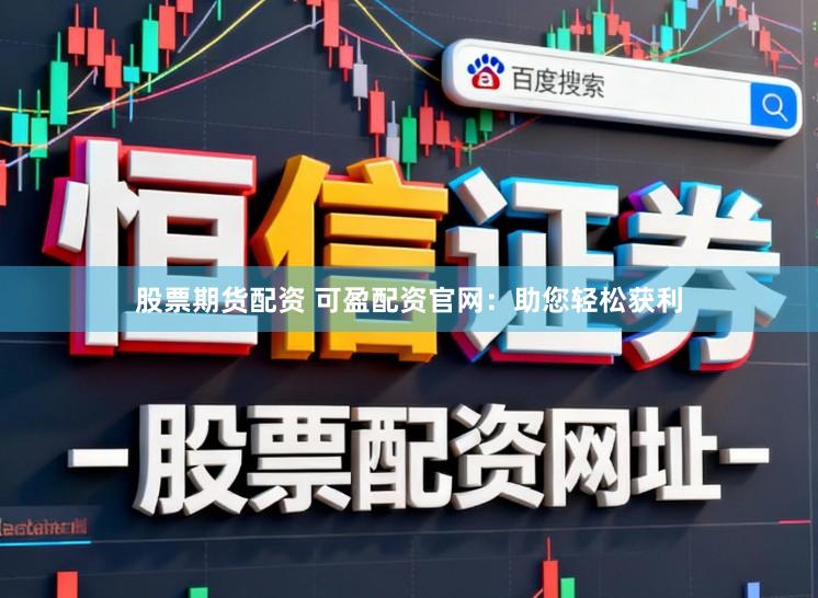 股票期货配资 可盈配资官网:助您轻松获利