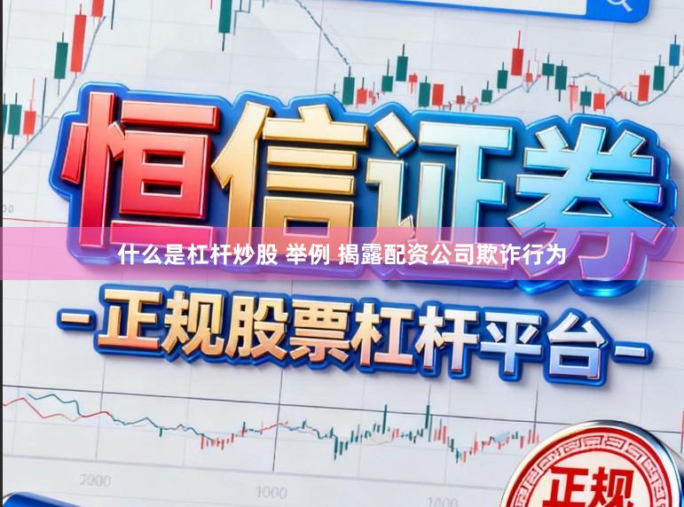什么是杠杆炒股 举例 揭露配资公司欺诈行为