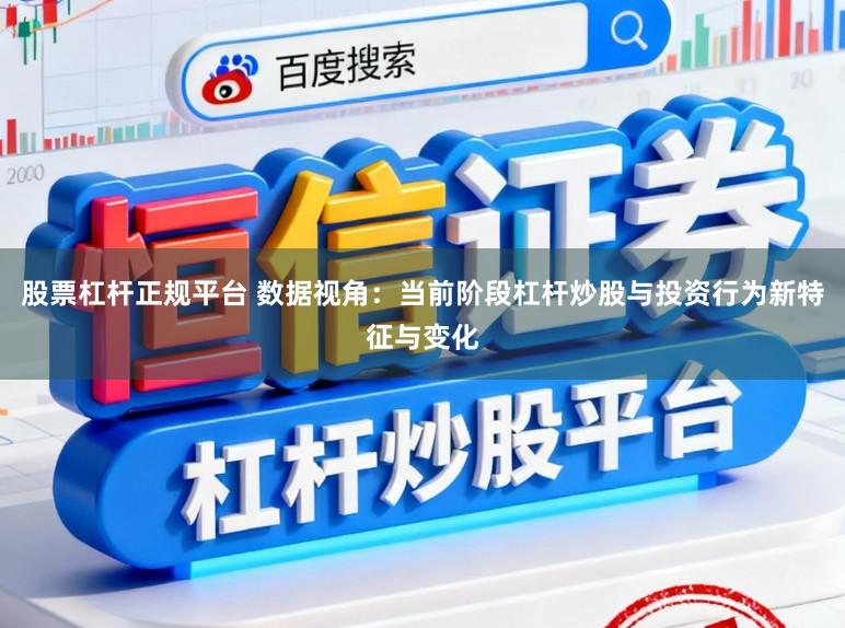 股票杠杆正规平台 数据视角：当前阶段杠杆炒股与投资行为新特征与变化