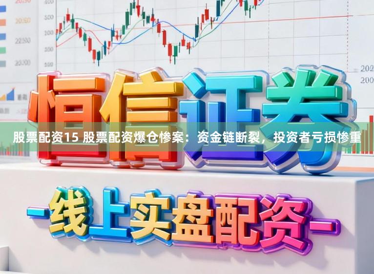 股票配资15 股票配资爆仓惨案：资金链断裂，投资者亏损惨重