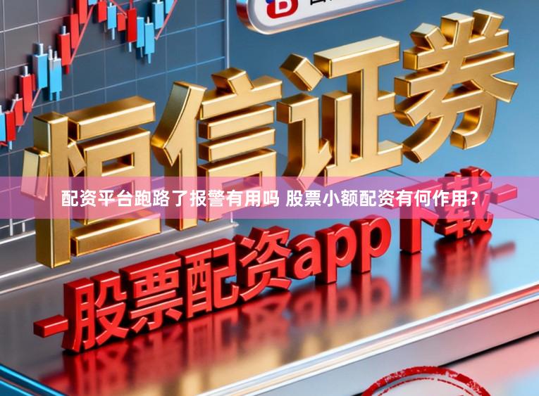 配资平台跑路了报警有用吗 股票小额配资有何作用？