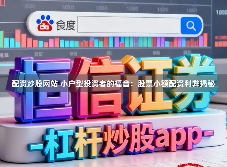 配资炒股网站 小户型投资者的福音：股票小额配资利弊揭秘