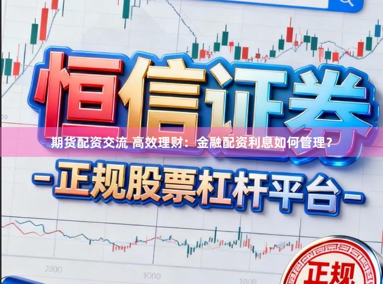 期货配资交流 高效理财：金融配资利息如何管理？