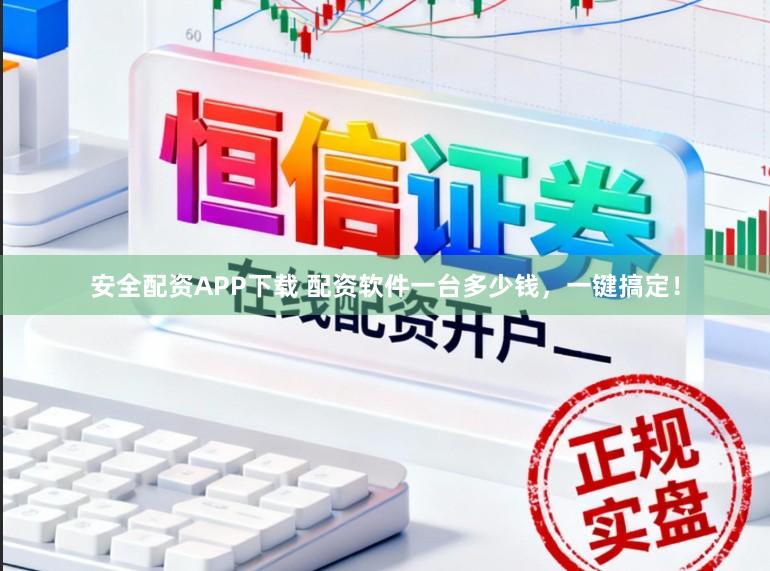 安全配资APP下载 配资软件一台多少钱，一键搞定！