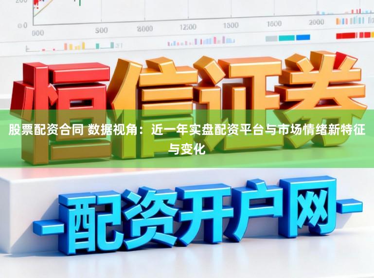 股票配资合同 数据视角：近一年实盘配资平台与市场情绪新特征与变化